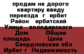 продам не дорого квартиру ввиду переезда  г. ирбит › Район ­ ирбитский › Улица ­ володарского › Дом ­ 10 › Общая площадь ­ 14 › Цена ­ 350 000 - Свердловская обл., Ирбит г. Недвижимость » Квартиры продажа   . Свердловская обл.,Ирбит г.